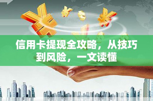 永州信用卡提现全攻略，从技巧到风险，一文读懂