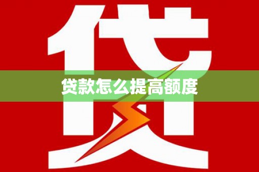 开福贷款怎么提高额度