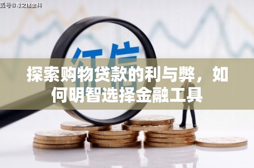 新营探索购物贷款的利与弊，如何明智选择金融工具