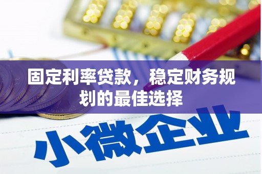 玉树固定利率贷款，稳定财务规划的最佳选择