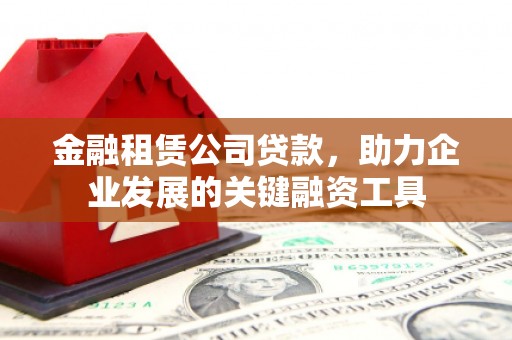 深坑金融租赁公司贷款，助力企业发展的关键融资工具