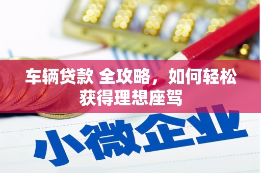 外埔车辆贷款 全攻略，如何轻松获得理想座驾