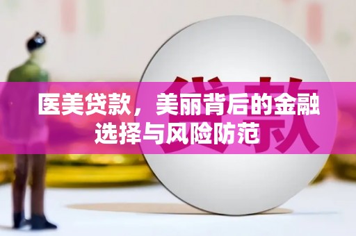 沙坪坝医美贷款，美丽背后的金融选择与风险防范