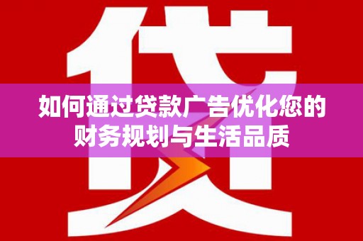 鹿泉如何通过贷款广告优化您的财务规划与生活品质