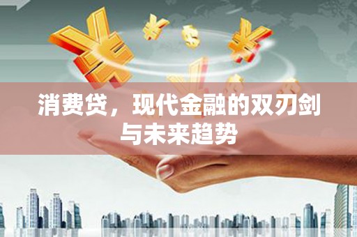 东势消费贷，现代金融的双刃剑与未来趋势