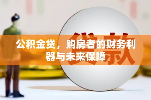 平湖公积金贷，购房者的财务利器与未来保障