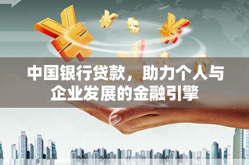 毕节中国银行贷款，助力个人与企业发展的金融引擎