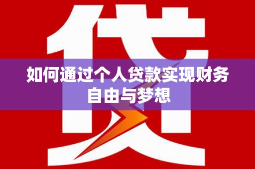 临西如何通过个人贷款实现财务自由与梦想