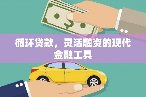 浮梁循环贷款，灵活融资的现代金融工具