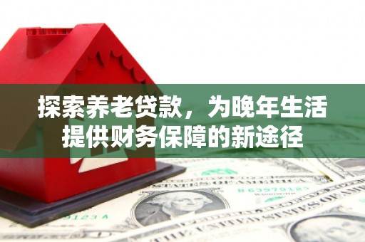 桐乡探索养老贷款，为晚年生活提供财务保障的新途径