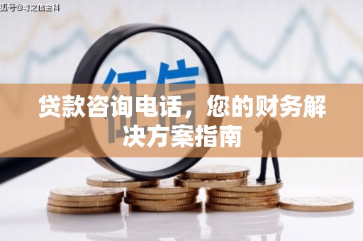 桓台贷款咨询电话，您的财务解决方案指南
