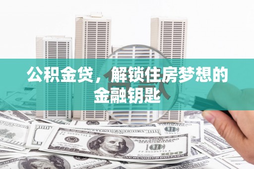 东川公积金贷，解锁住房梦想的金融钥匙