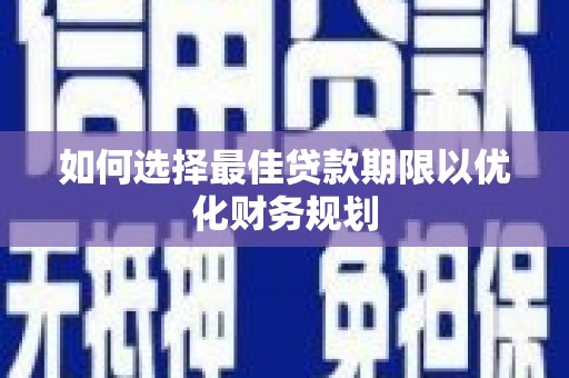 解放如何选择最佳贷款期限以优化财务规划