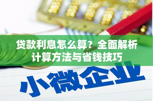 卓溪贷款利息怎么算？全面解析计算方法与省钱技巧