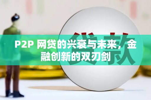 埔心P2P 网贷的兴衰与未来，金融创新的双刃剑