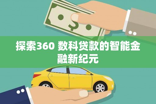 涞水探索360 数科贷款的智能金融新纪元