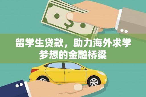 安乡留学生贷款，助力海外求学梦想的金融桥梁