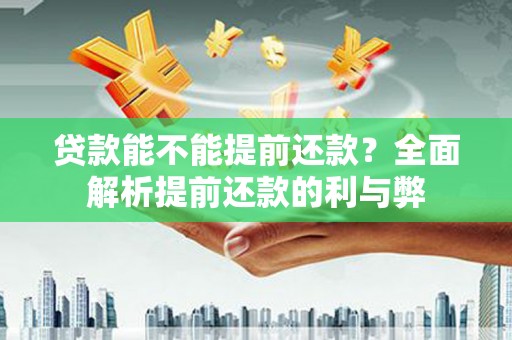 四子王旗贷款能不能提前还款？全面解析提前还款的利与弊