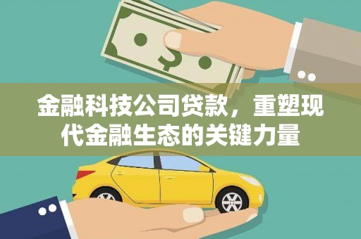 城厢金融科技公司贷款，重塑现代金融生态的关键力量