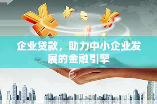 元宝企业贷款，助力中小企业发展的金融引擎