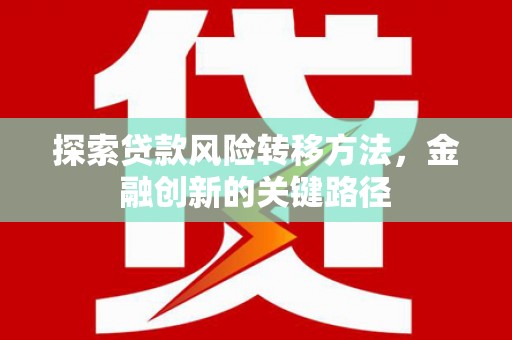 城厢探索贷款风险转移方法，金融创新的关键路径