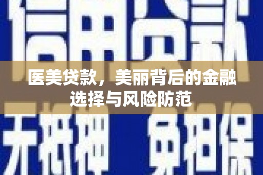 称多医美贷款，美丽背后的金融选择与风险防范
