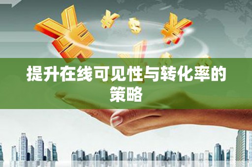 镇巴提升在线可见性与转化率的策略